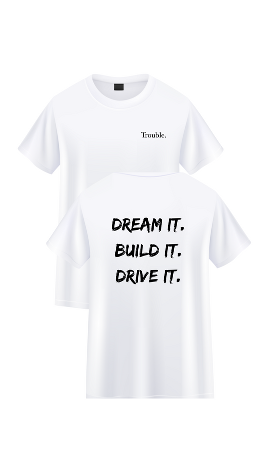 Dream it. Build it. Drive it. T-Shirt - White